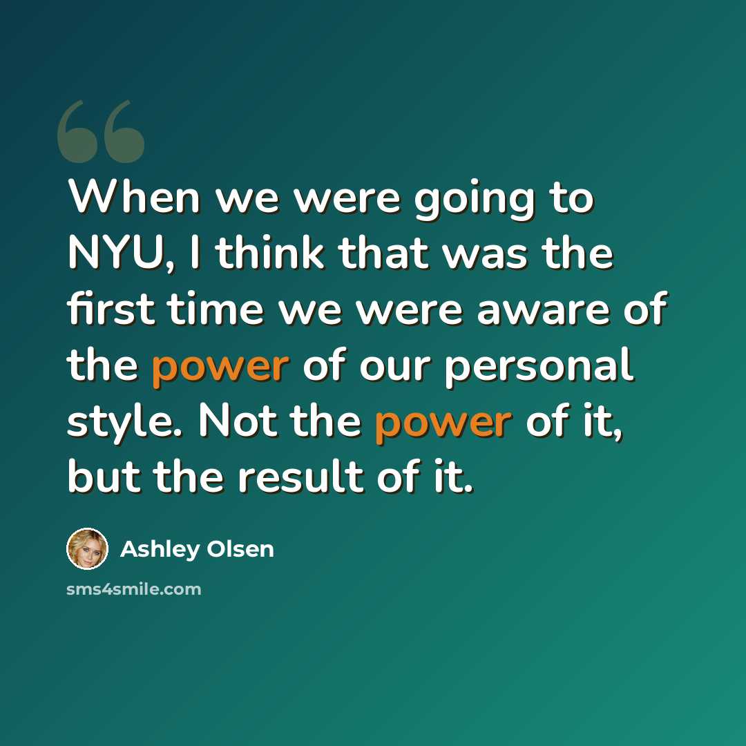“When we were going to NYU, I think that was the first time we were aware of the power of our personal style. Not the power of it, but the result of it.” quote by Ashley Olsen
