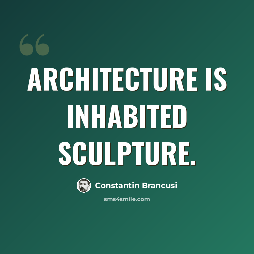 “Architecture is inhabited sculpture.” quote by Constantin Brancusi