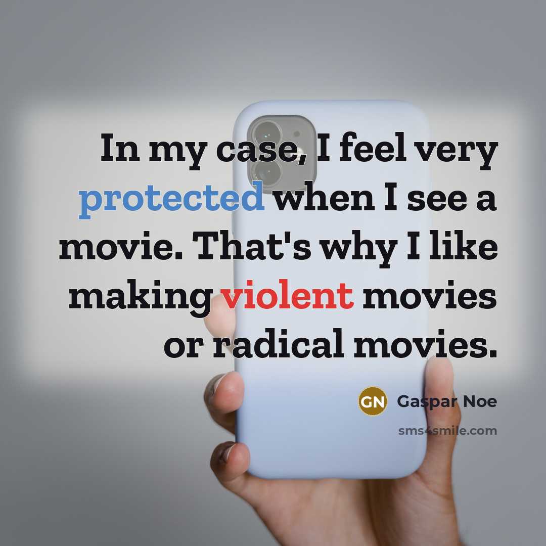 “In my case, I feel very protected when I see a movie. That's why I like making violent movies or radical movies.” quote by Gaspar Noe