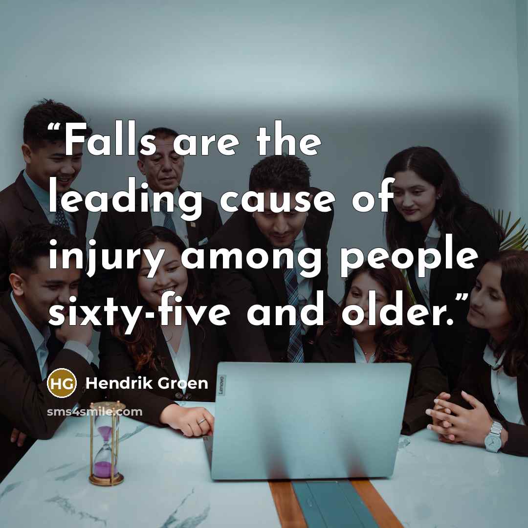 “Falls are the leading cause of injury among people sixty-five and older.” quote by Hendrik Groen