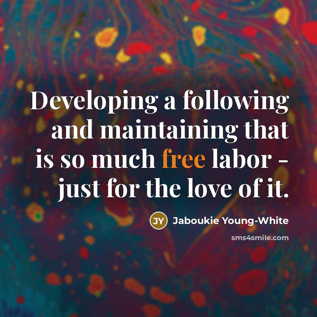 “Developing a following and maintaining that is so much free labor - just for the love of it.” quote by Jaboukie Young-White