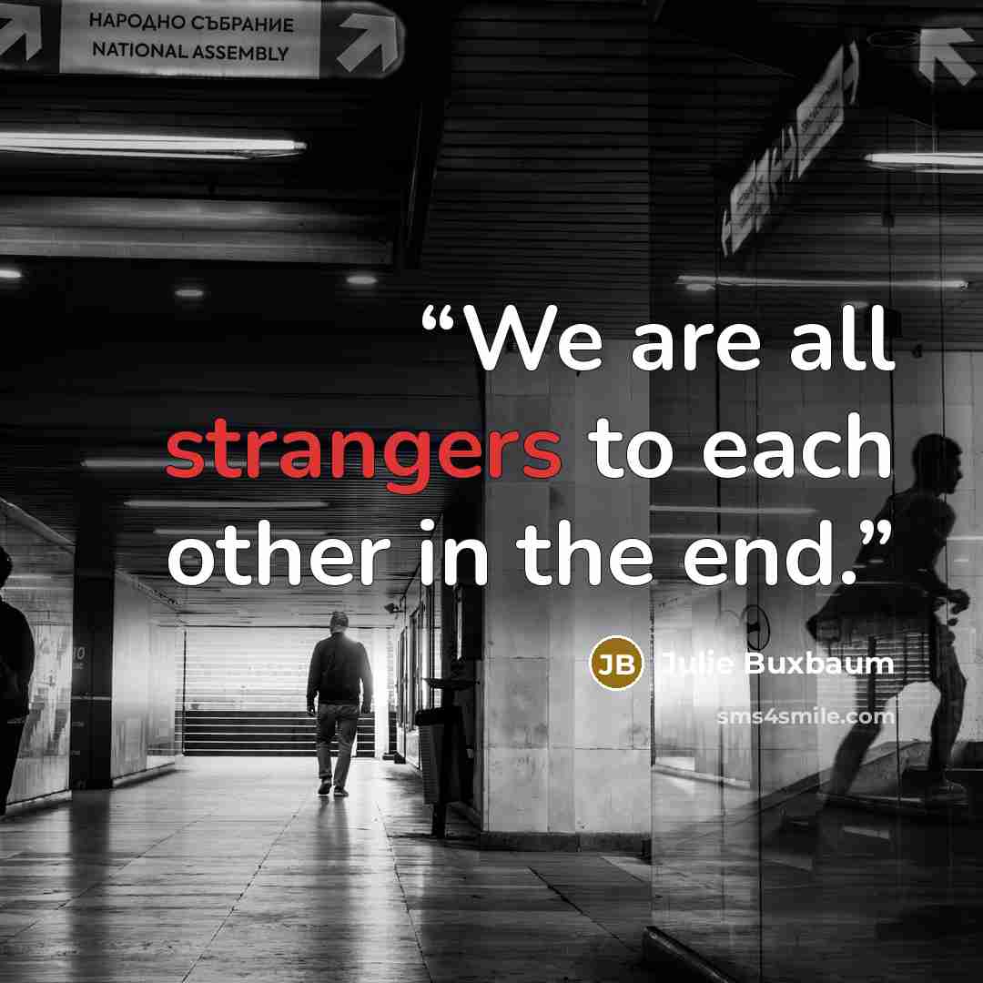 “We are all strangers to each other in the end.” quote by Julie Buxbaum