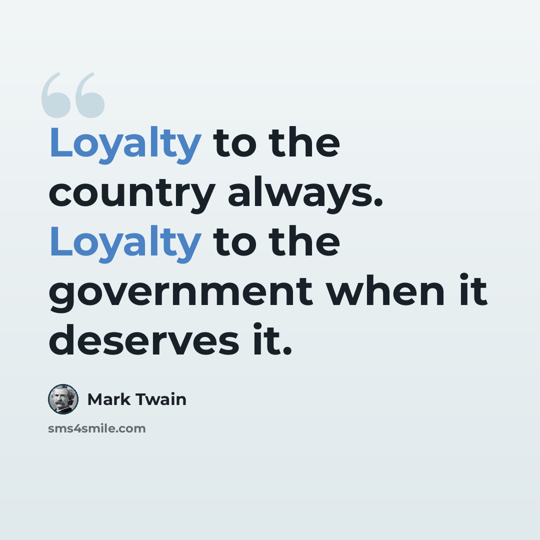 “Loyalty to the country always. Loyalty to the government when it deserves it.” quote by Mark Twain