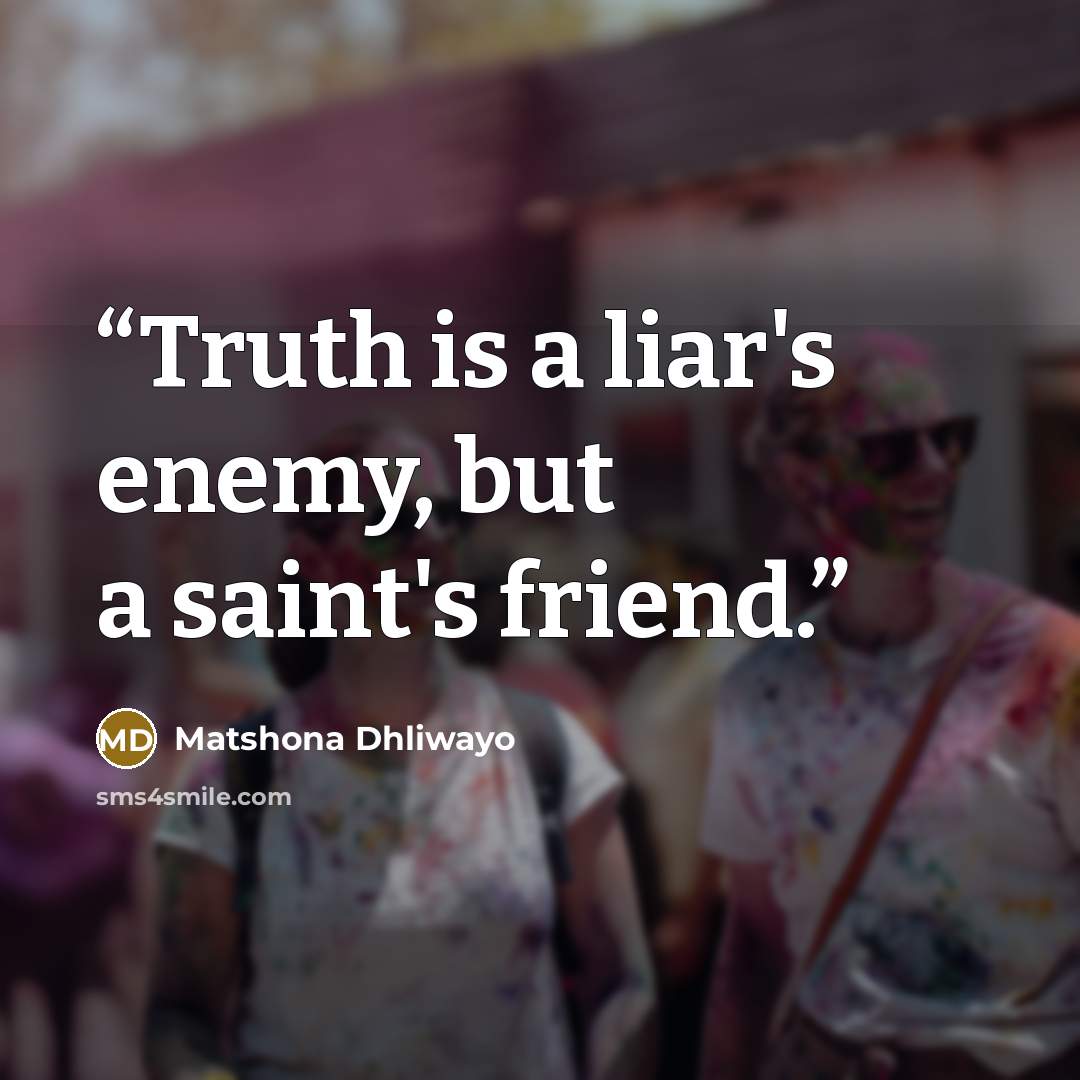 “Truth is a liar's enemy, but a saint's friend.” quote by Matshona Dhliwayo