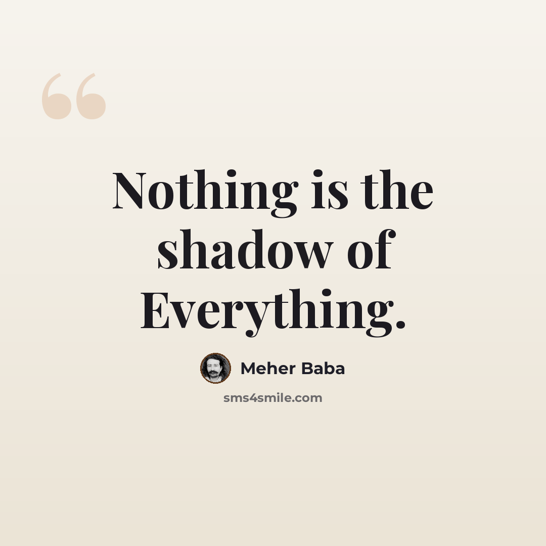 “Nothing is the shadow of Everything.” quote by Meher Baba