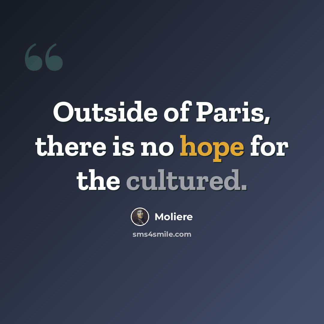 “Outside of Paris, there is no hope for the cultured.” quote by Moliere