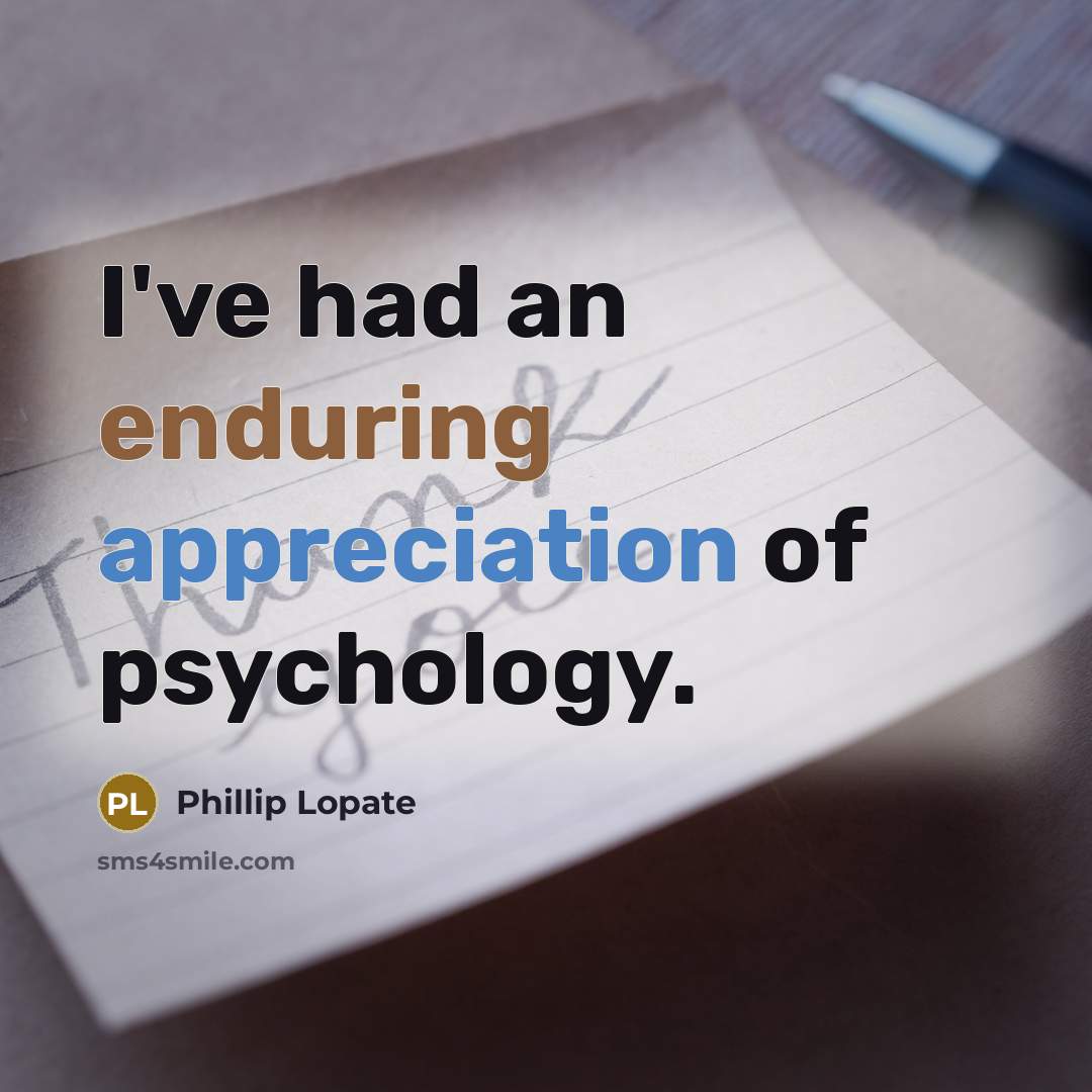 “I've had an enduring appreciation of psychology.” quote by Phillip Lopate