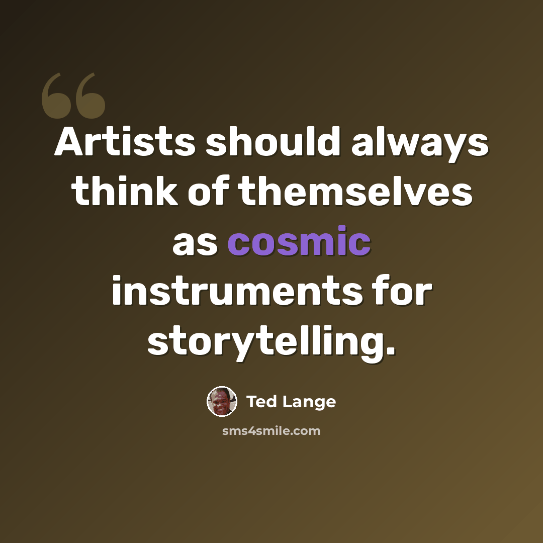 “Artists should always think of themselves as cosmic instruments for storytelling.” quote by Ted Lange