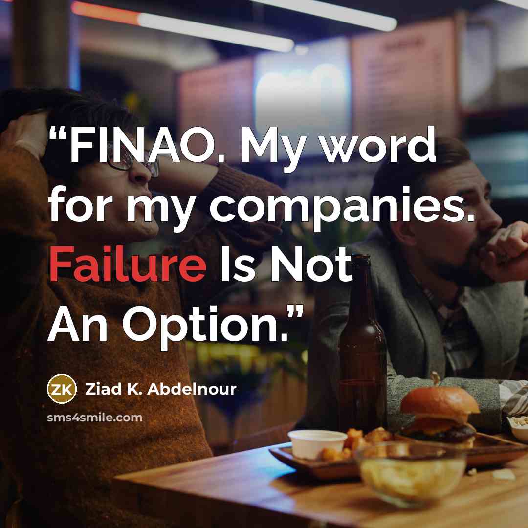 “FINAO. My word for my companies. Failure Is Not An Option.” quote by Ziad K. Abdelnour
