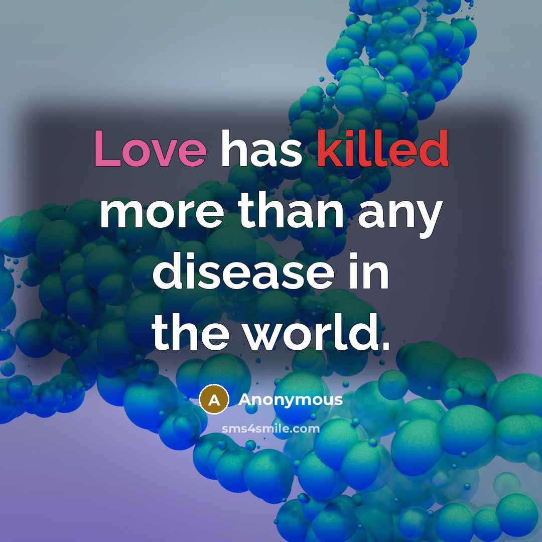 “Love has killed more than any disease in the world.” quote by Anonymous