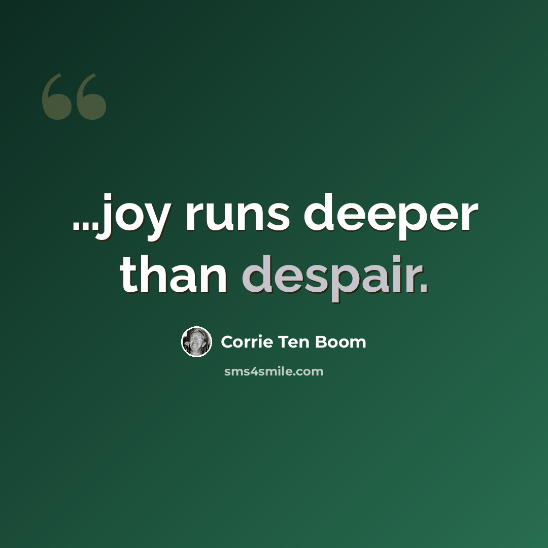 “…joy runs deeper than despair.” quote by Corrie Ten Boom