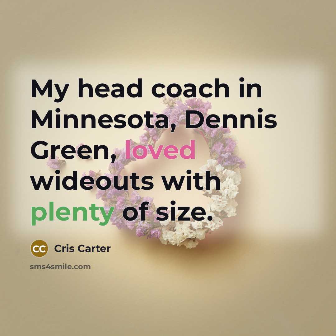 “My head coach in Minnesota, Dennis Green, loved wideouts with plenty of size.” quote by Cris Carter