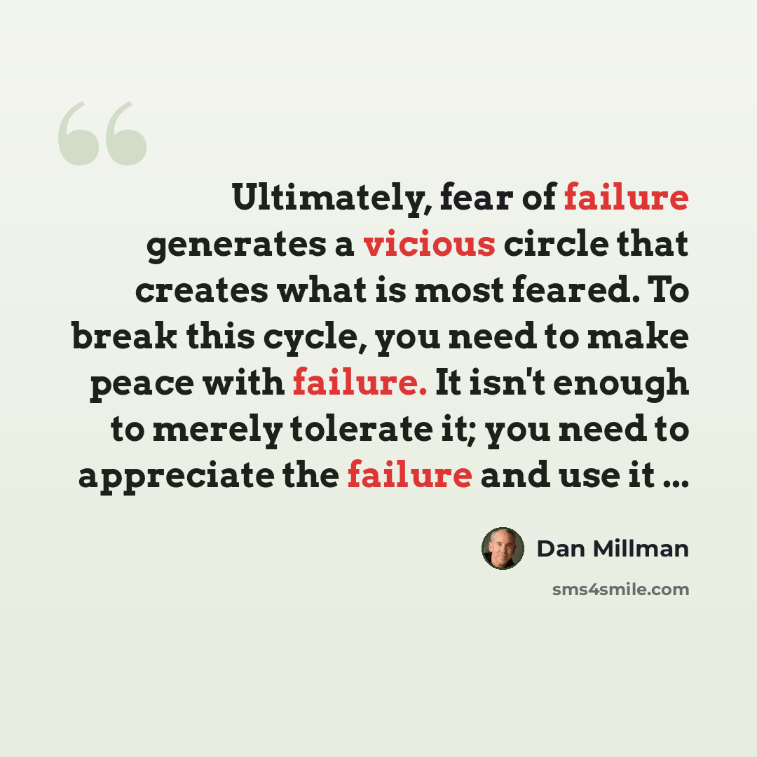 “Ultimately, fear of failure generates a vicious circle that creates what is most feared. To break this cycle, you need to make peace with failure. It isn't enough to merely tolerate it; you need to appreciate the failure and use it ...” quote by Dan Millman