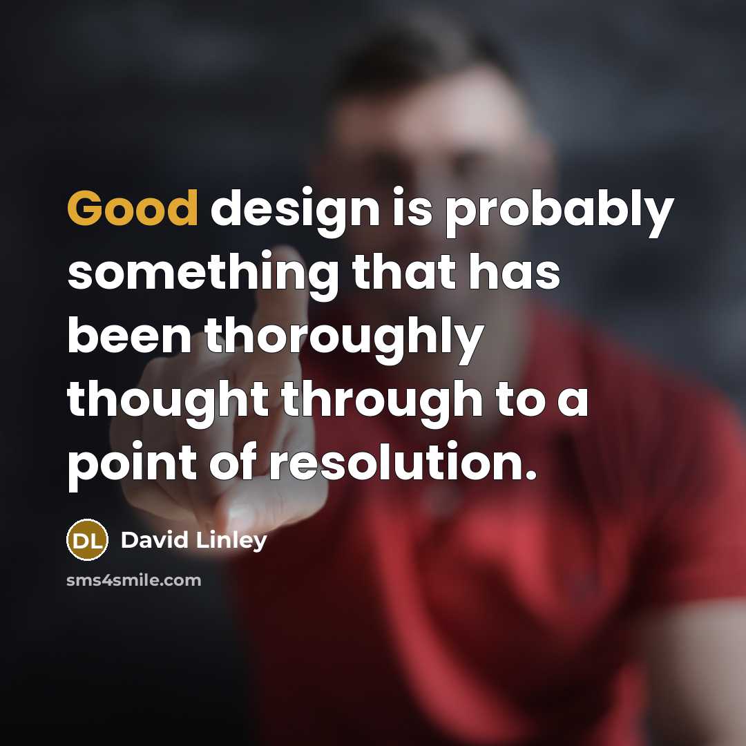 “Good design is probably something that has been thoroughly thought through to a point of resolution.” quote by David Linley
