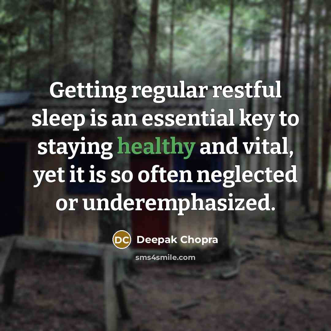 “Getting regular restful sleep is an essential key to staying healthy and vital, yet it is so often neglected or underemphasized.” quote by Deepak Chopra