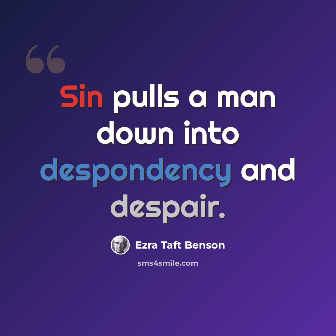 “Sin pulls a man down into despondency and despair.” quote by Ezra Taft Benson