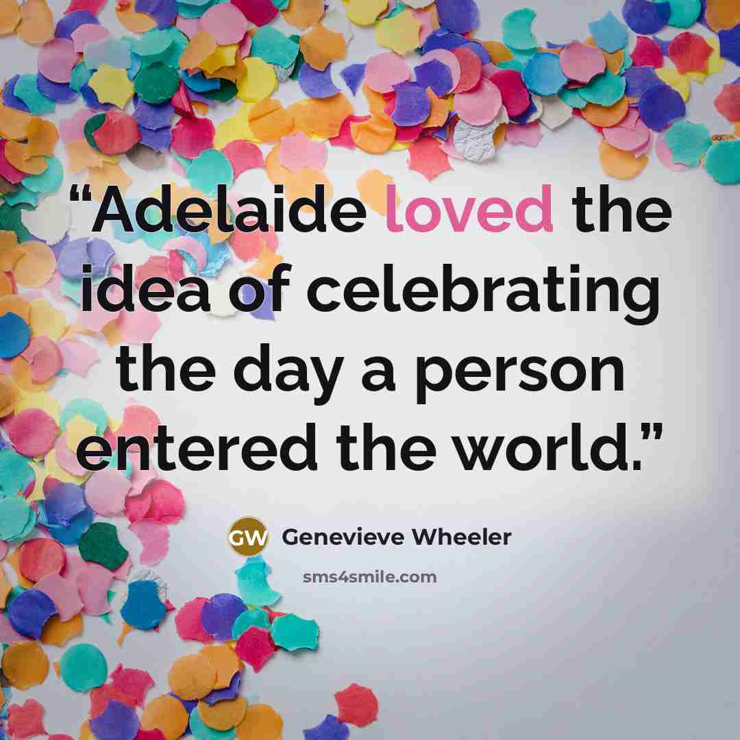 “Adelaide loved the idea of celebrating the day a person entered the world.” quote by Genevieve Wheeler