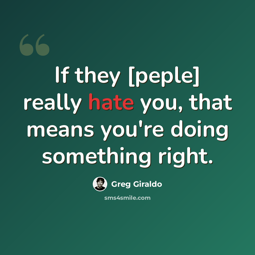 “If they [peple] really hate you, that means you're doing something right.” quote by Greg Giraldo