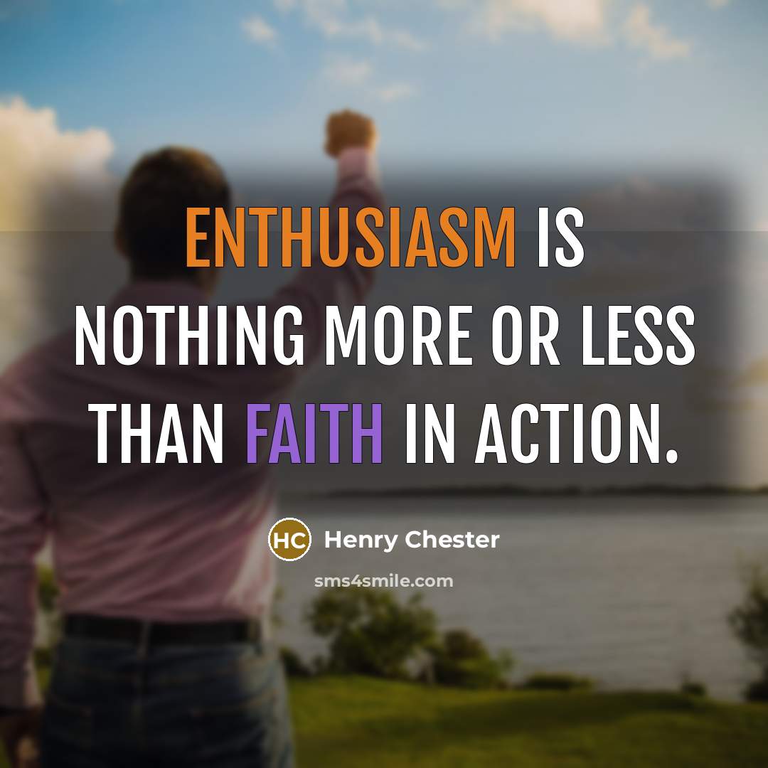 “Enthusiasm is nothing more or less than faith in action.” quote by Henry Chester