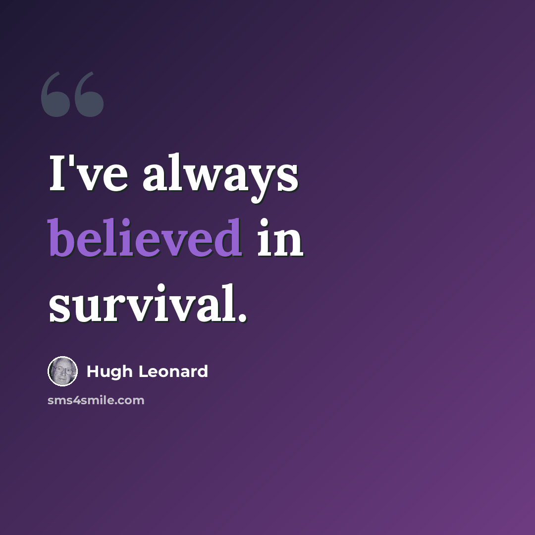 “I've always believed in survival.” quote by Hugh Leonard