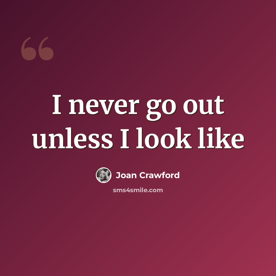 “I never go out unless I look like” quote by Joan Crawford
