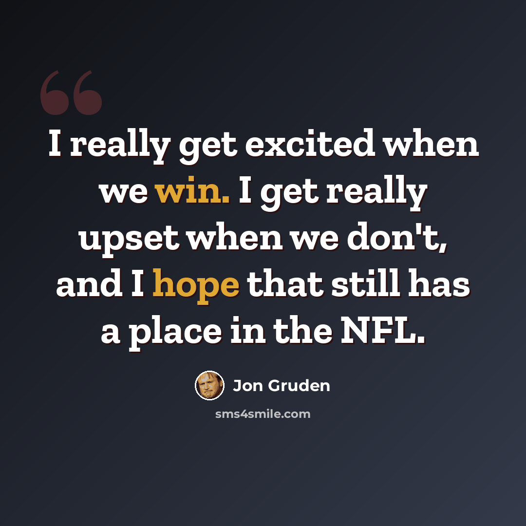 “I really get excited when we win. I get really upset when we don't, and I hope that still has a place in the NFL.” quote by Jon Gruden