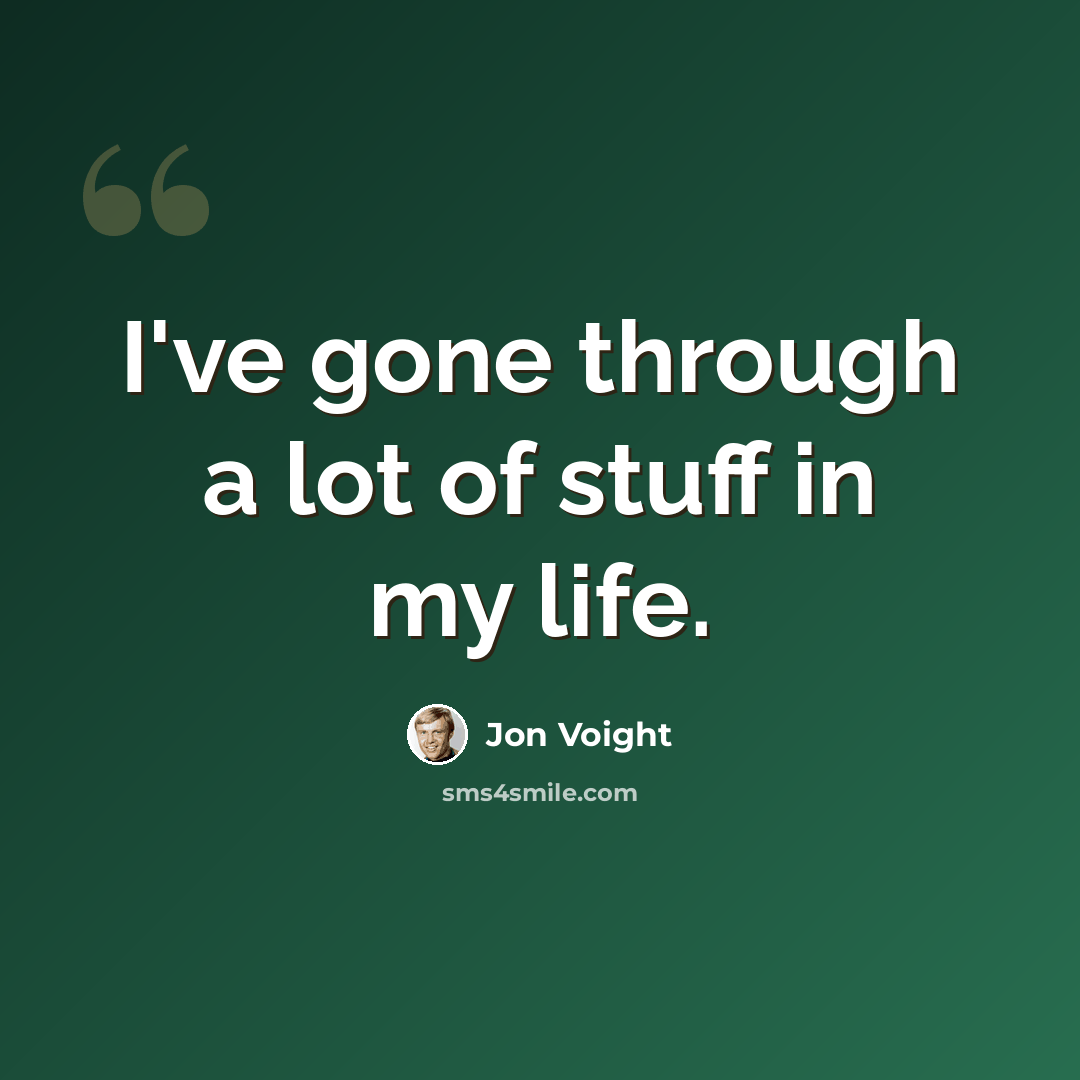 “I've gone through a lot of stuff in my life.” quote by Jon Voight
