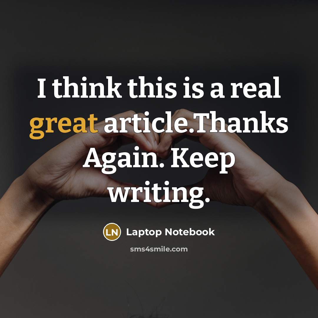 “I think this is a real great article.Thanks Again. Keep writing.” quote by Laptop Notebook