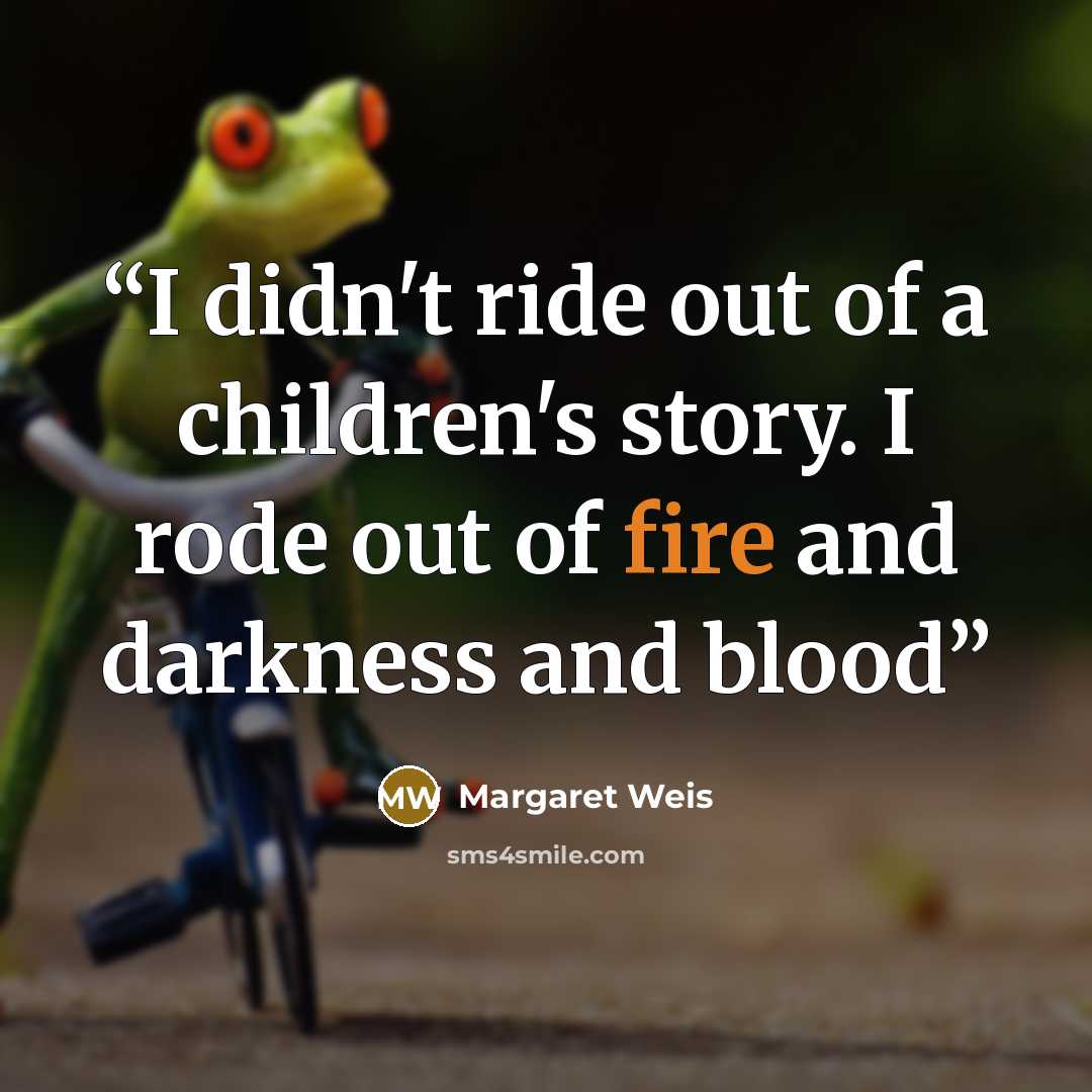 “I didn't ride out of a children's story. I rode out of fire and darkness and blood” quote by Margaret Weis