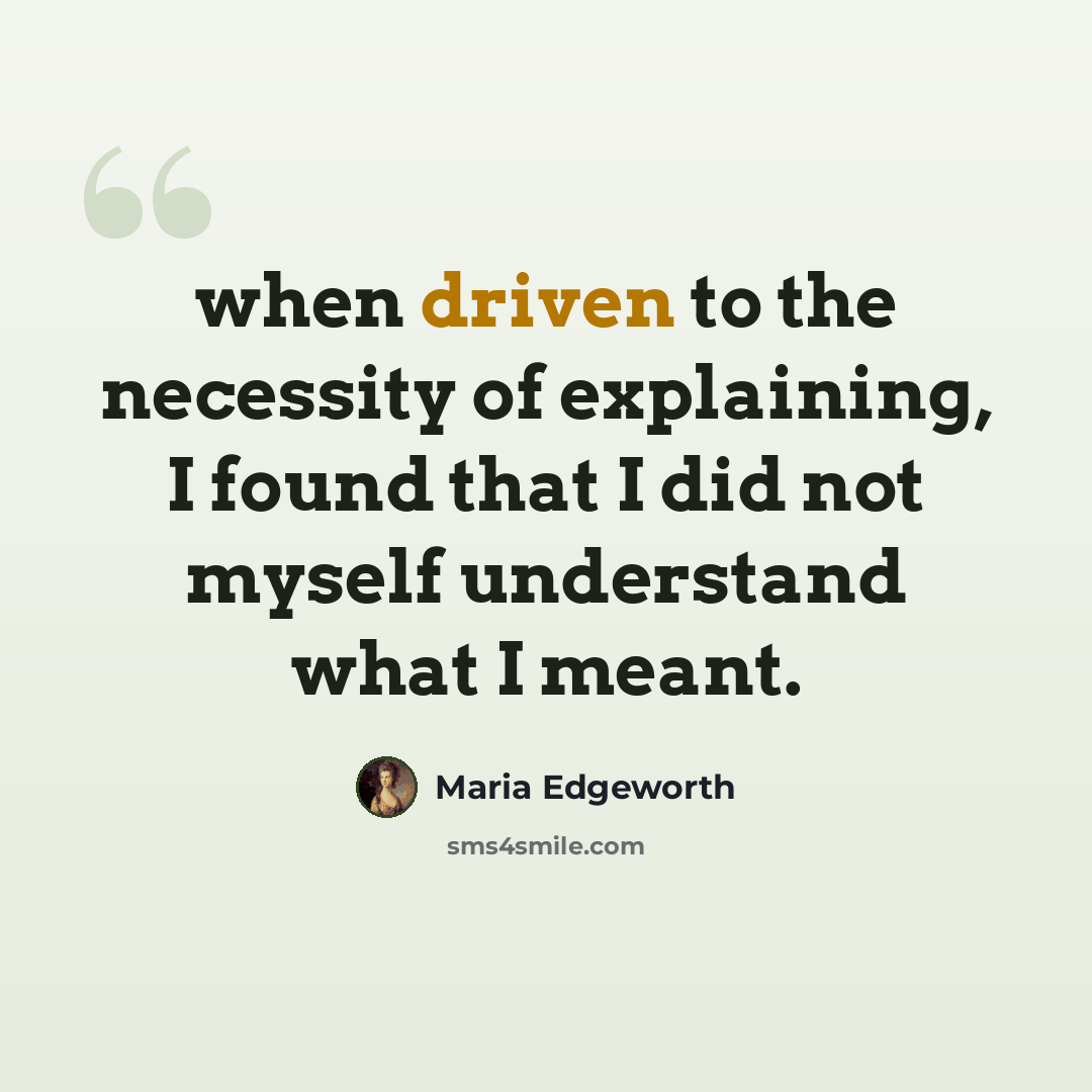 “when driven to the necessity of explaining, I found that I did not myself understand what I meant.” quote by Maria Edgeworth