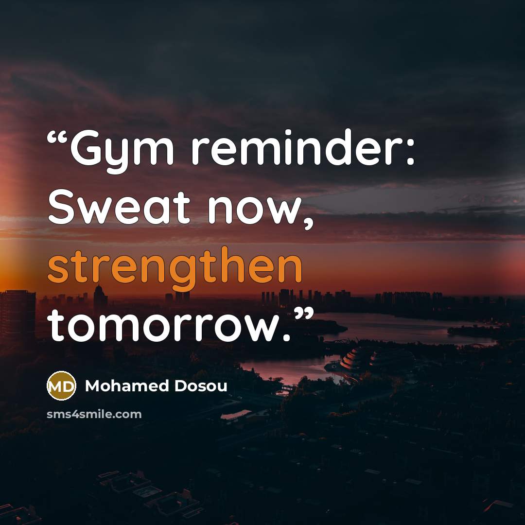 “Gym reminder: Sweat now, strengthen tomorrow.” quote by Mohamed Dosou