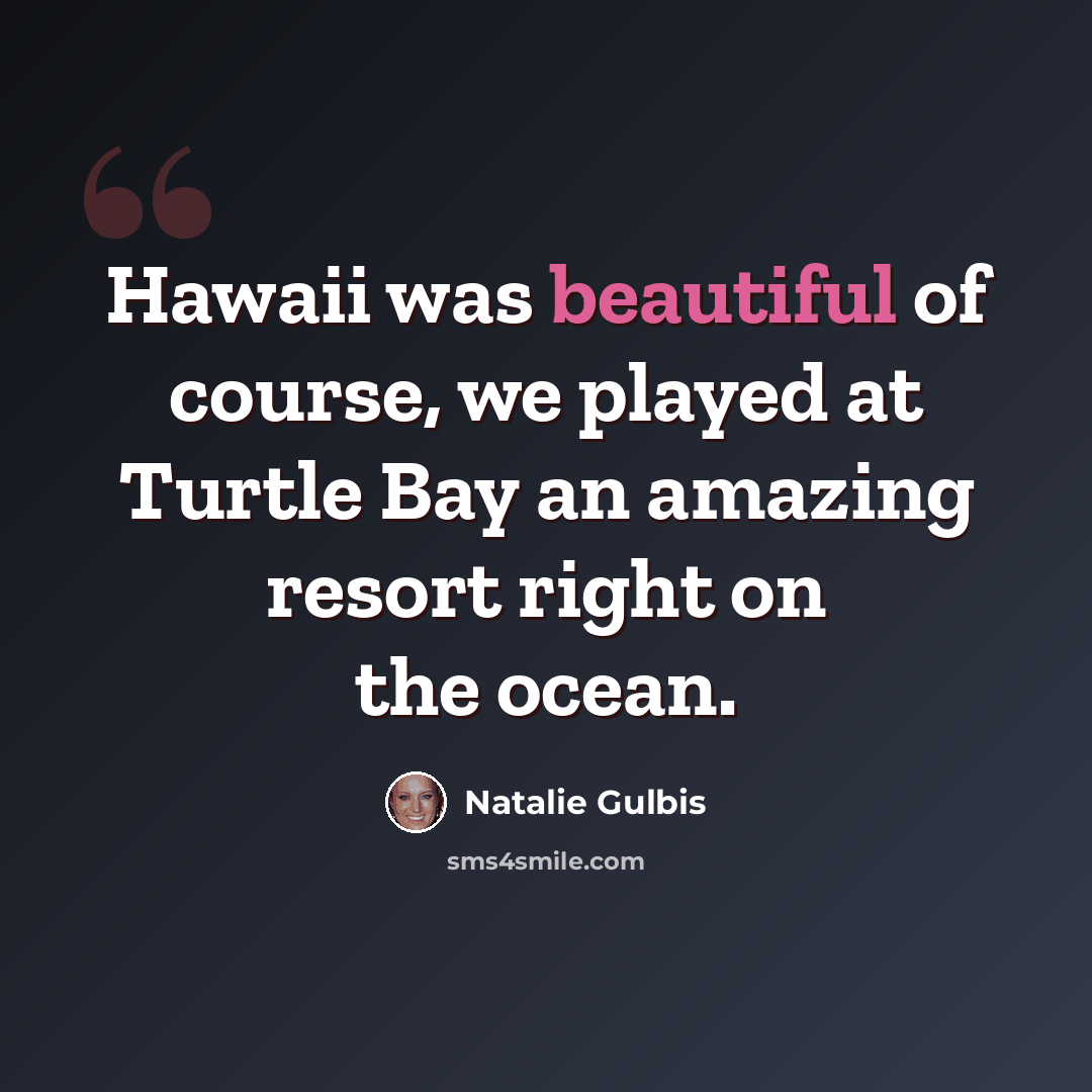 “Hawaii was beautiful of course, we played at Turtle Bay an amazing resort right on the ocean.” quote by Natalie Gulbis