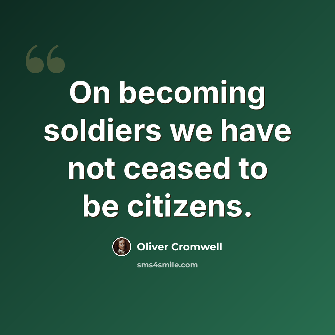 “On becoming soldiers we have not ceased to be citizens.” quote by Oliver Cromwell