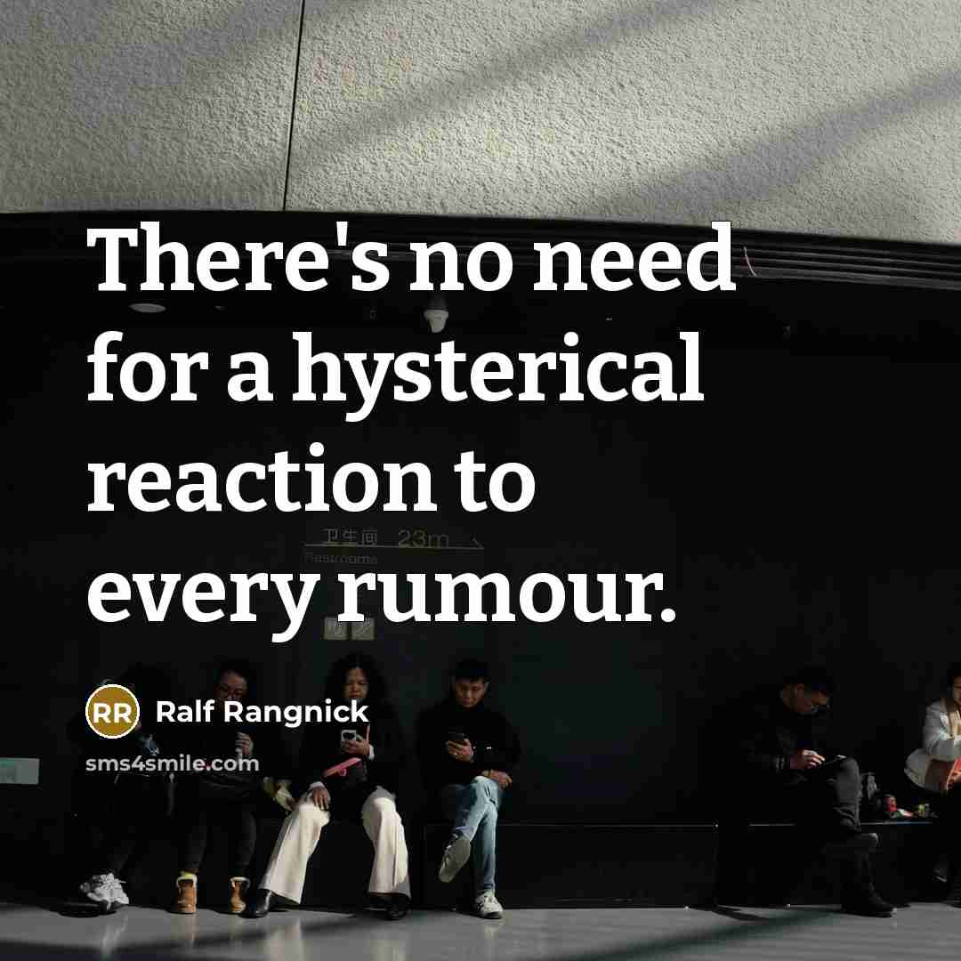 “There's no need for a hysterical reaction to every rumour.” quote by Ralf Rangnick