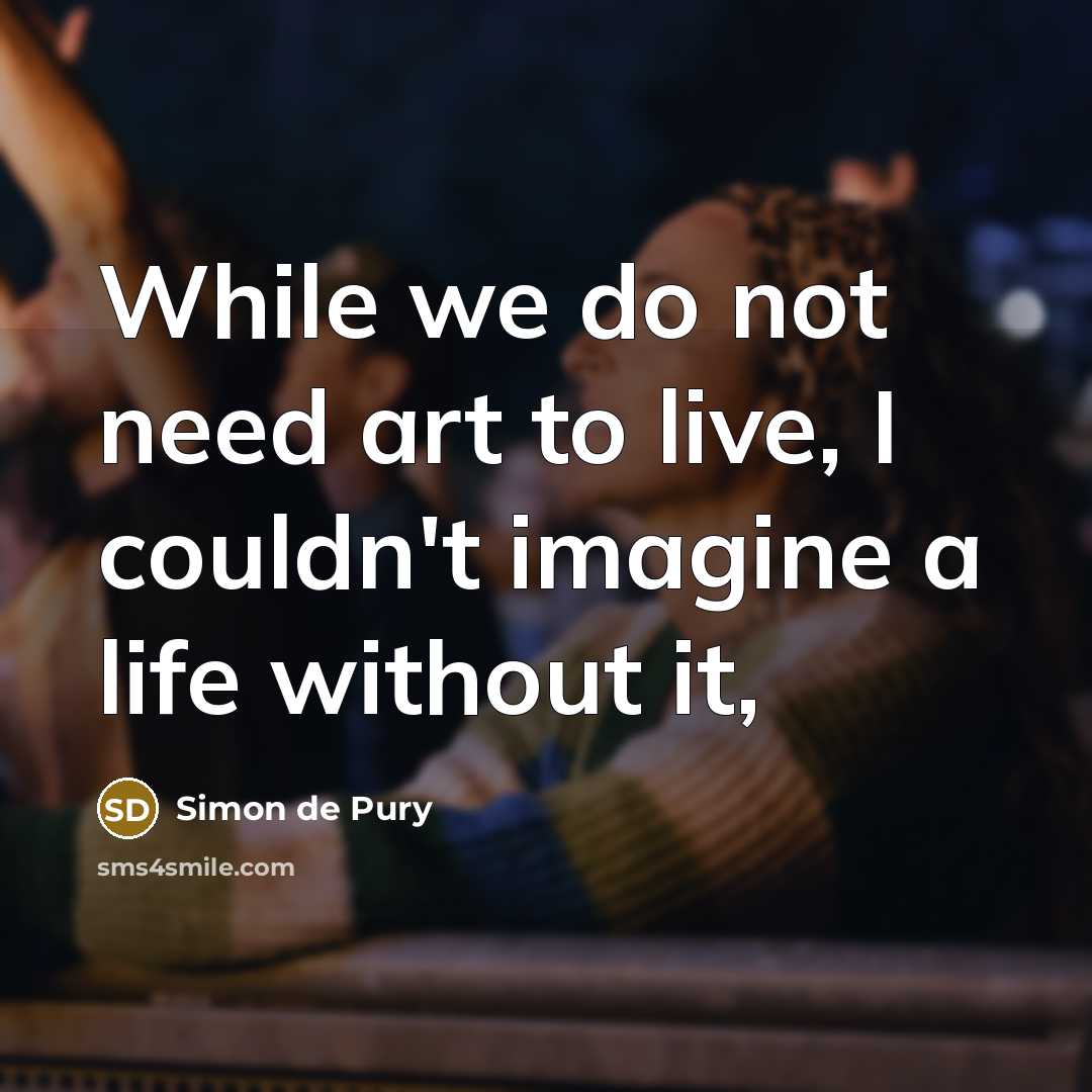 “While we do not need art to live, I couldn't imagine a life without it,” quote by Simon de Pury
