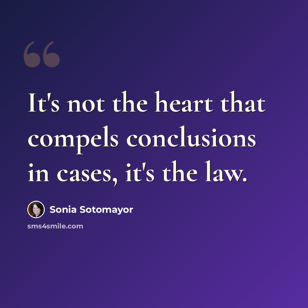 “It's not the heart that compels conclusions in cases, it's the law.” quote by Sonia Sotomayor