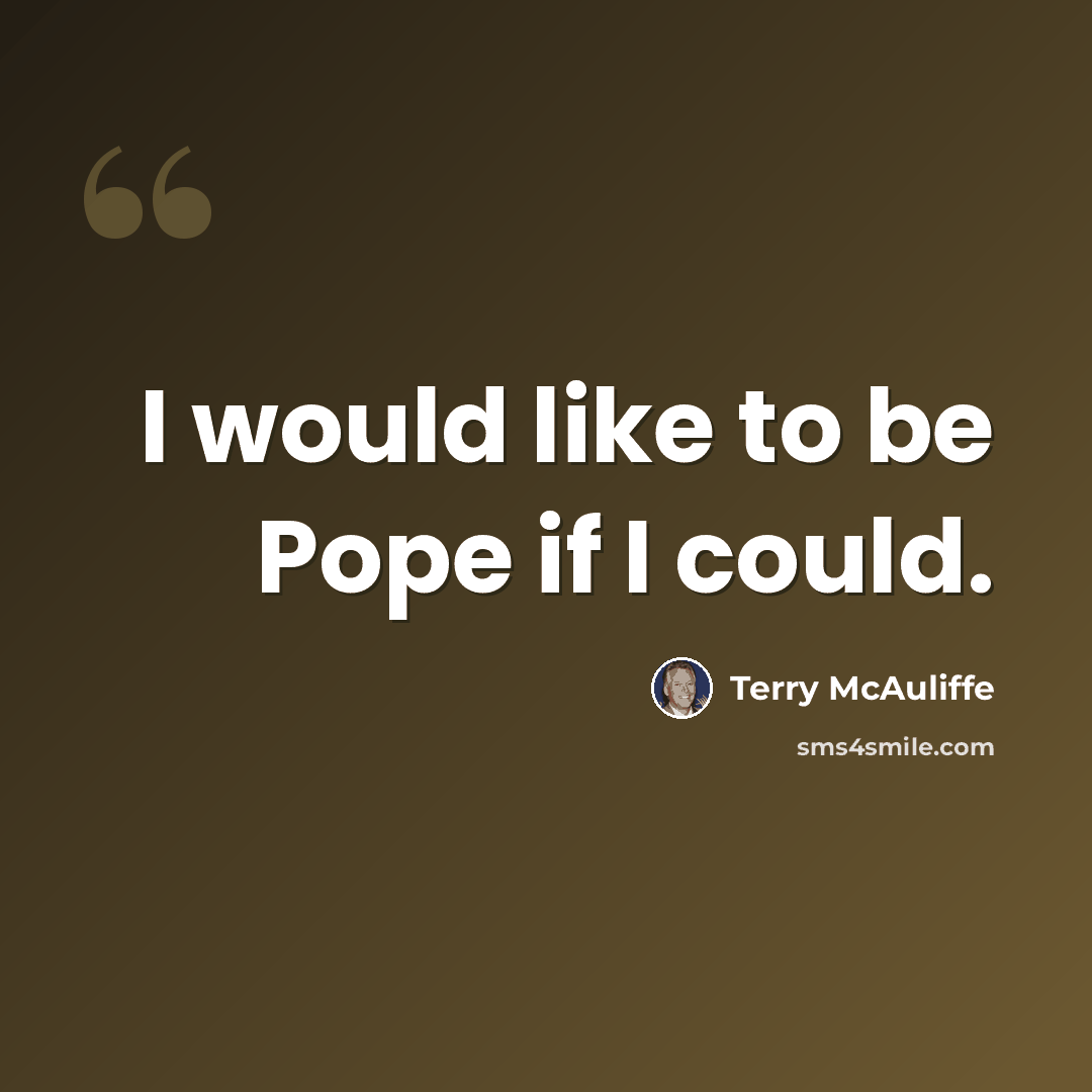 “I would like to be Pope if I could.” quote by Terry McAuliffe