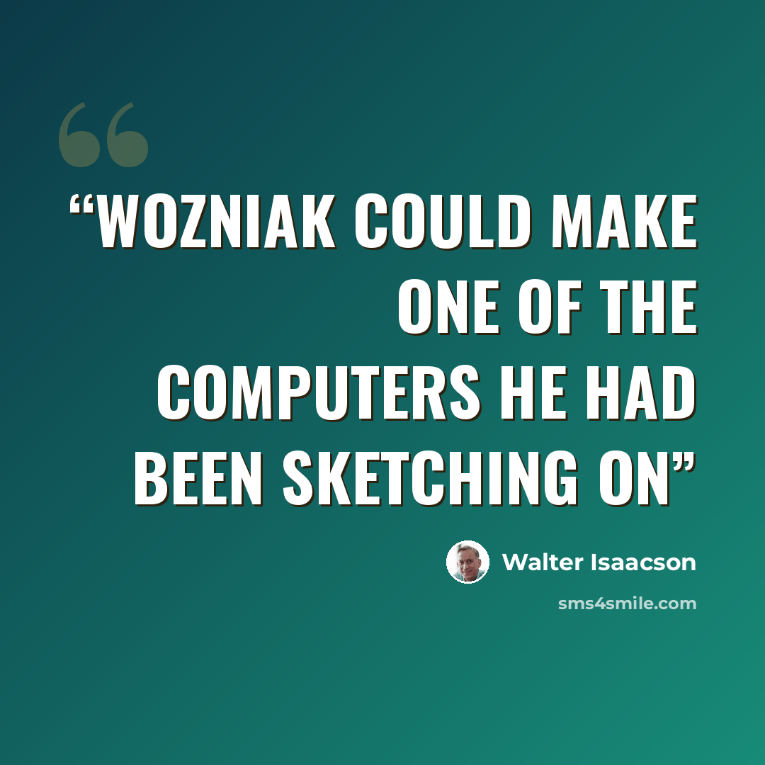 “Wozniak could make one of the computers he had been sketching on” quote by Walter Isaacson