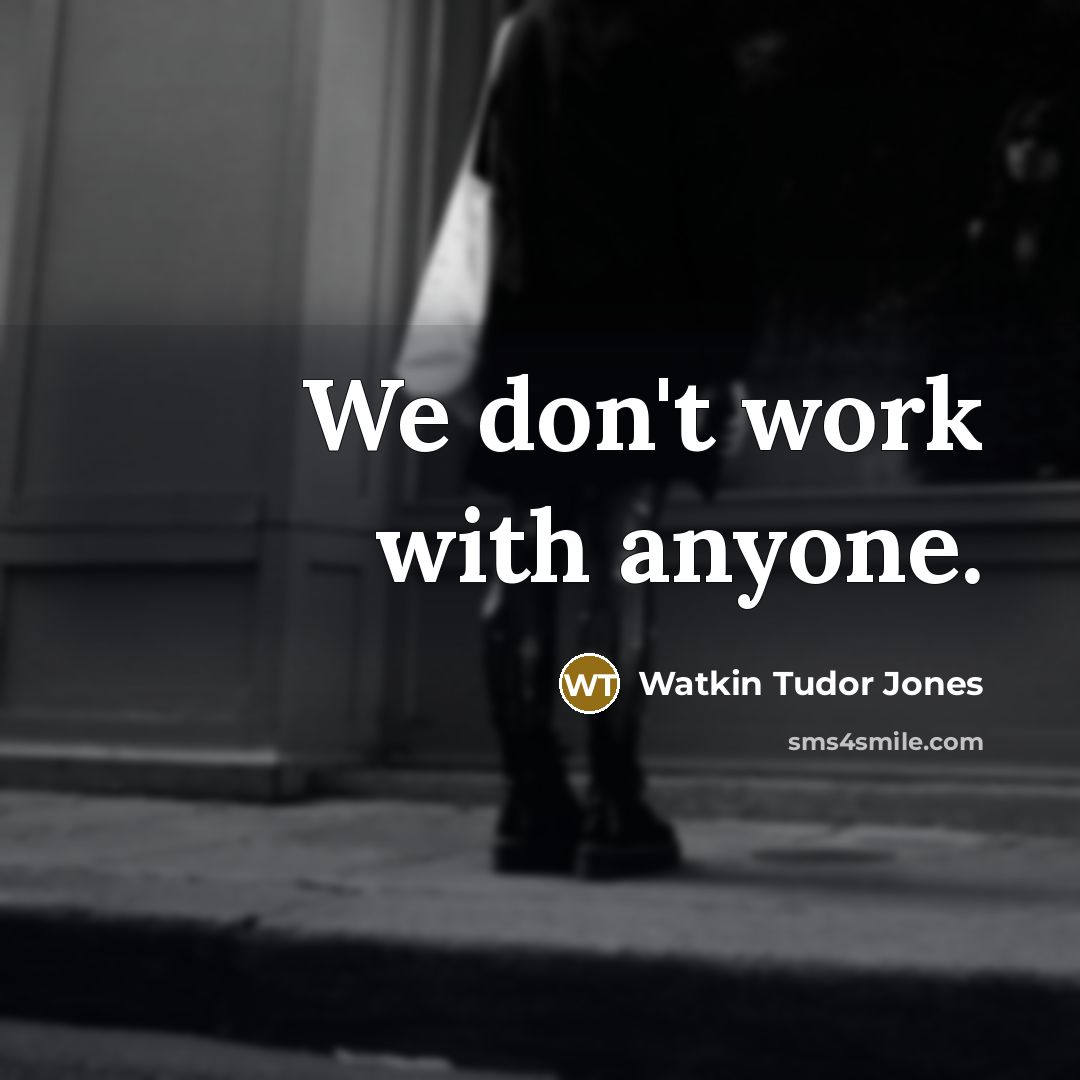 “We don't work with anyone.” quote by Watkin Tudor Jones
