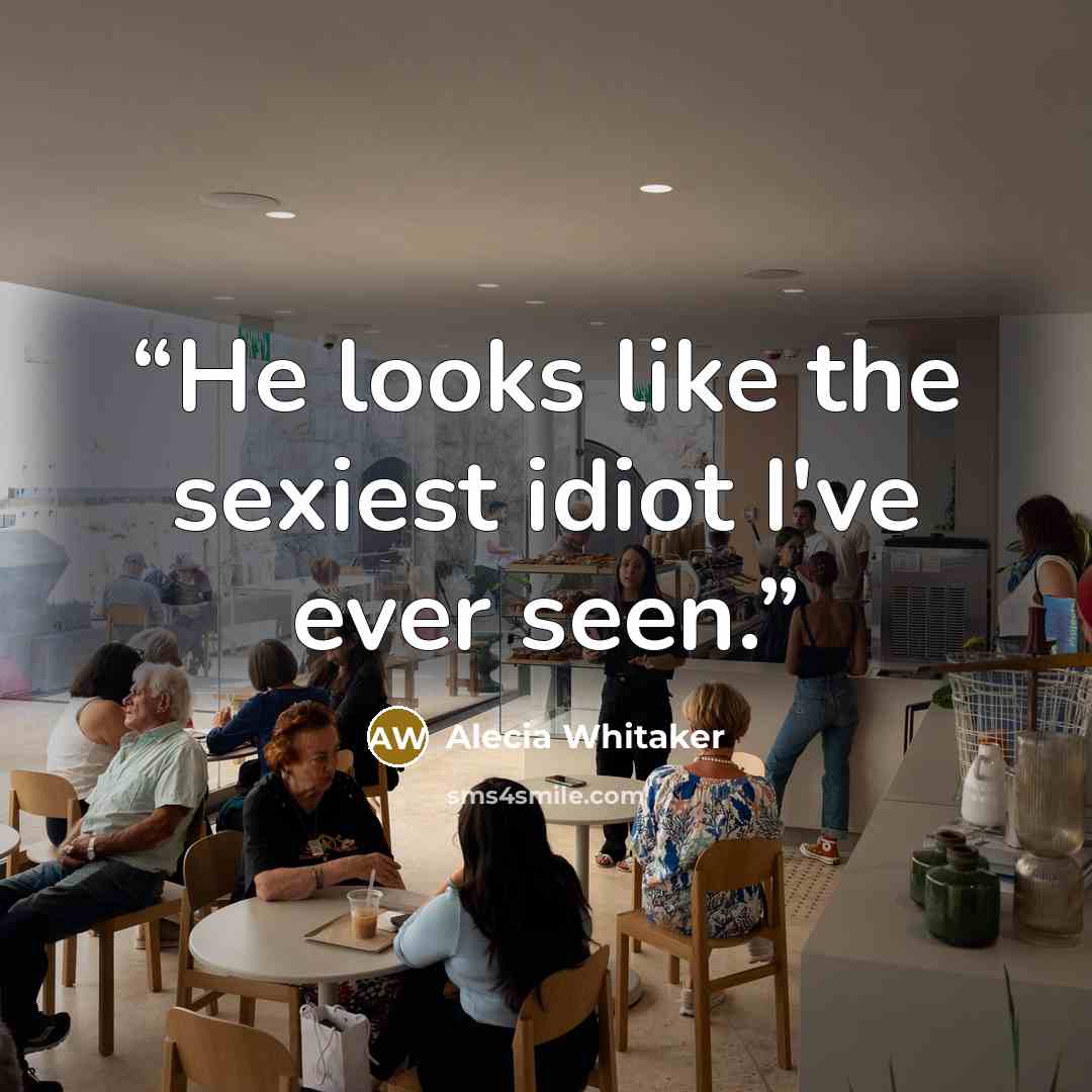“He looks like the sexiest idiot I've ever seen.” quote by Alecia Whitaker