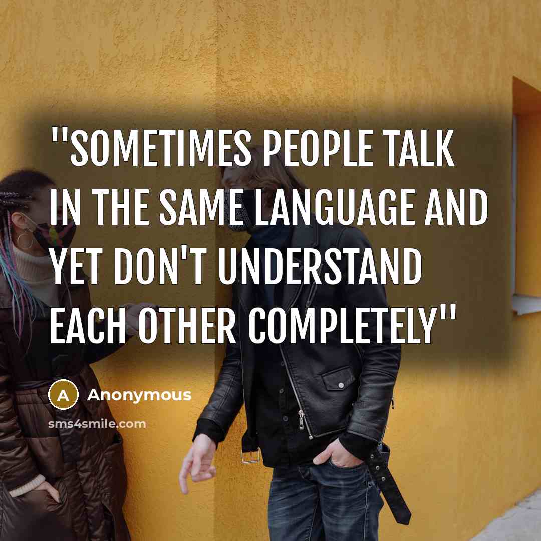 “''sometimes people talk in the same language and yet don't understand each other completely''” quote by Anonymous
