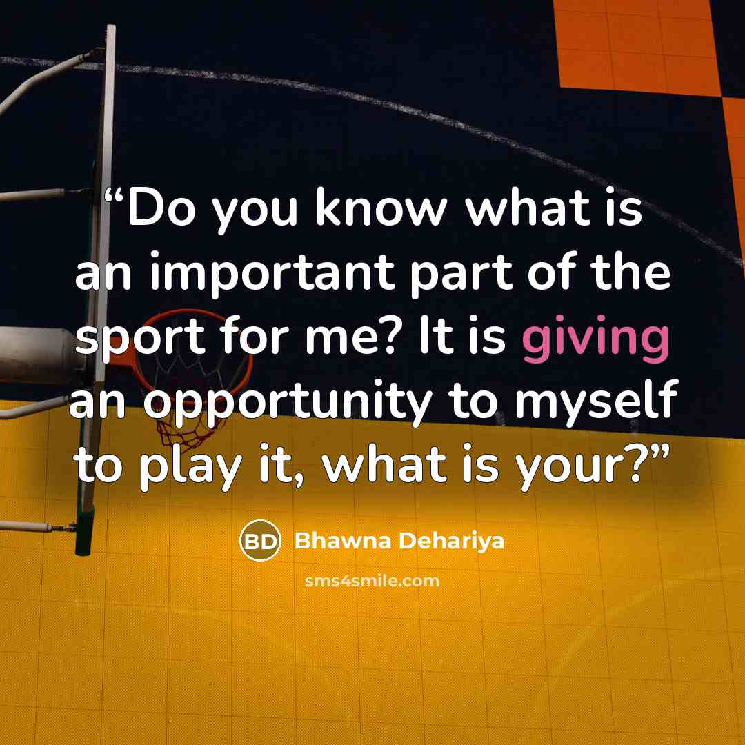 “Do you know what is an important part of the sport for me? It is giving an opportunity to myself to play it, what is your?” quote by Bhawna Dehariya