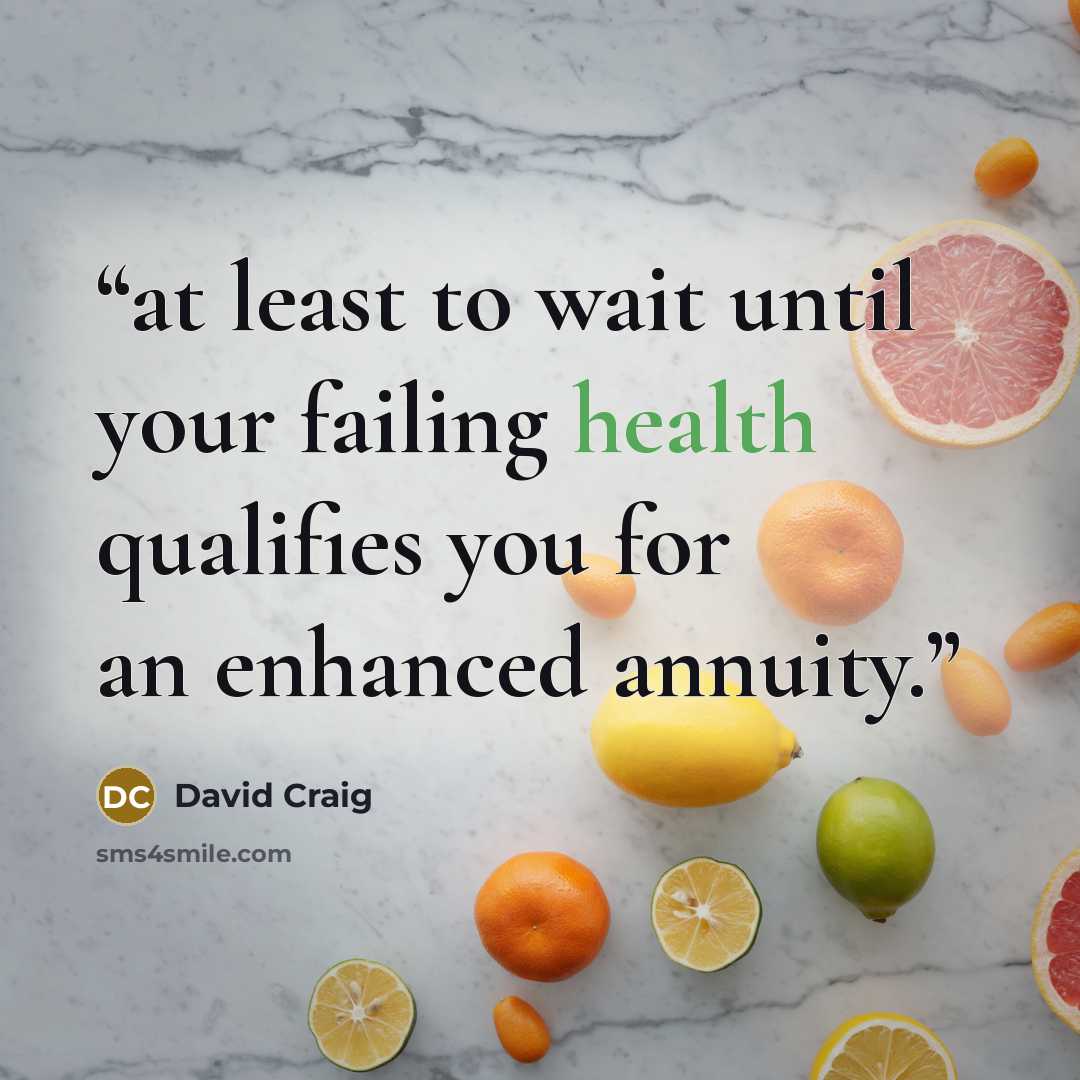 “at least to wait until your failing health qualifies you for an enhanced annuity.” quote by David Craig