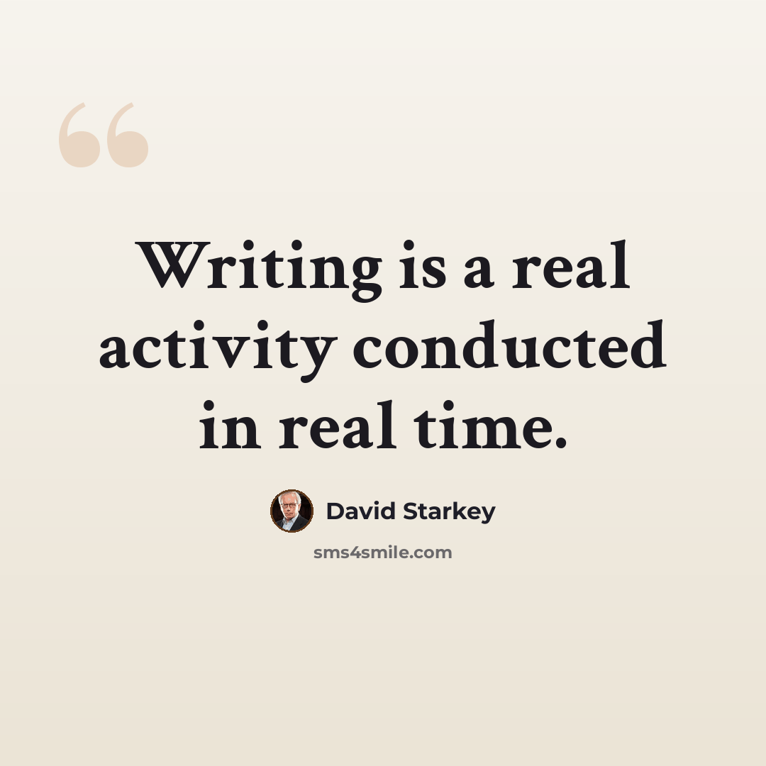 “Writing is a real activity conducted in real time.” quote by David Starkey