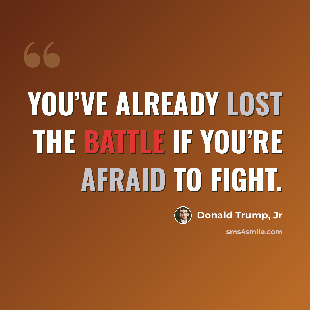 “You’ve already lost the battle if you’re afraid to fight.” quote by Donald Trump, Jr