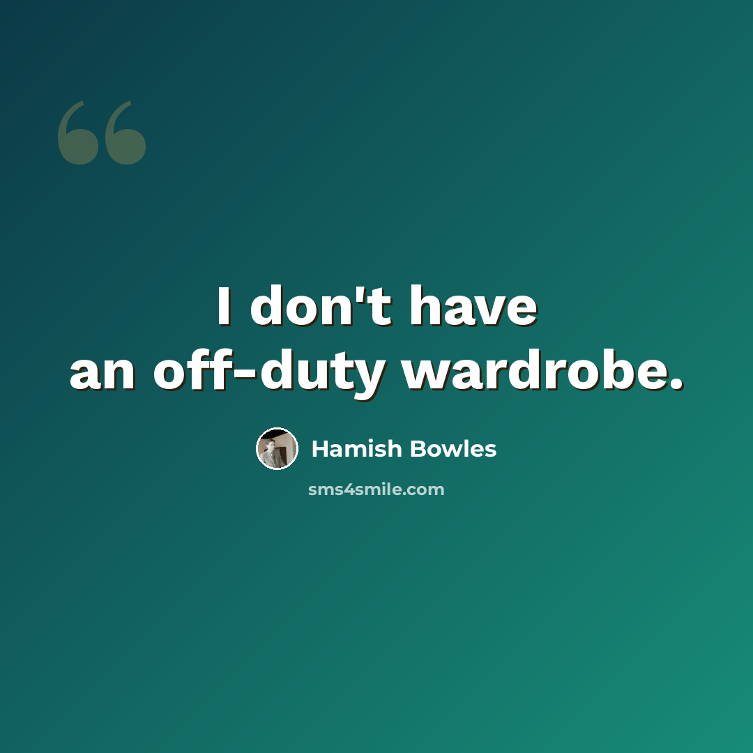“I don't have an off-duty wardrobe.” quote by Hamish Bowles