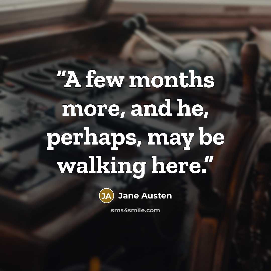 “A few months more, and he, perhaps, may be walking here.” quote by Jane Austen