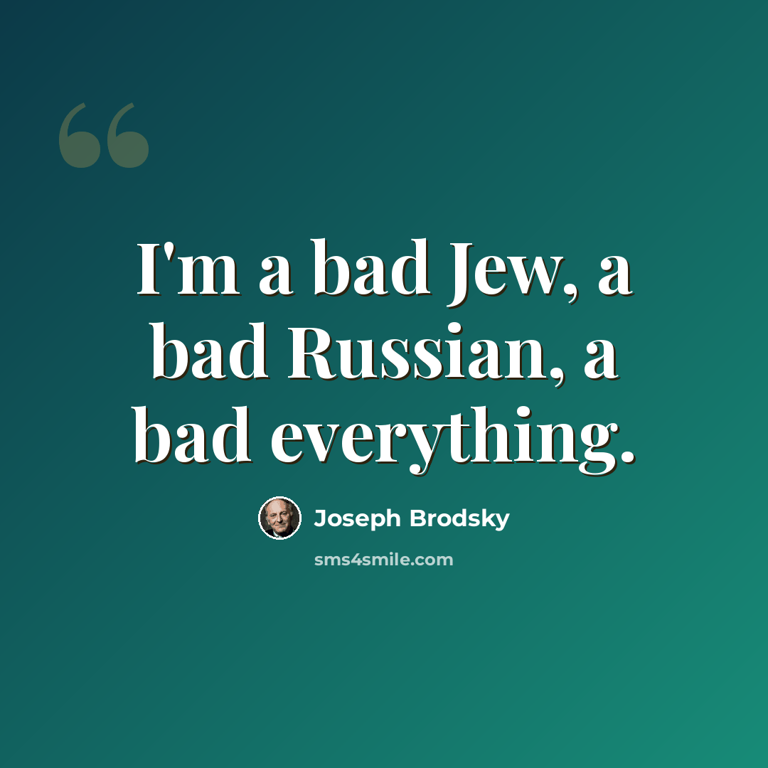 “I'm a bad Jew, a bad Russian, a bad everything.” quote by Joseph Brodsky