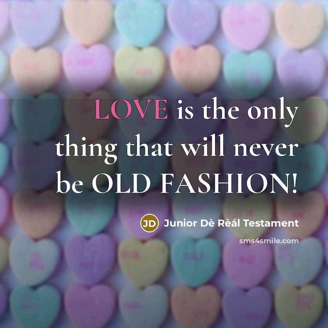 “LOVE is the only thing that will never be OLD FASHION!” quote by Junior Dè Rèál Testament