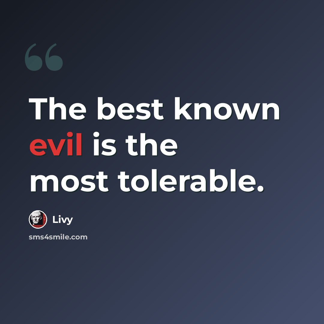 “The best known evil is the most tolerable.” quote by Livy